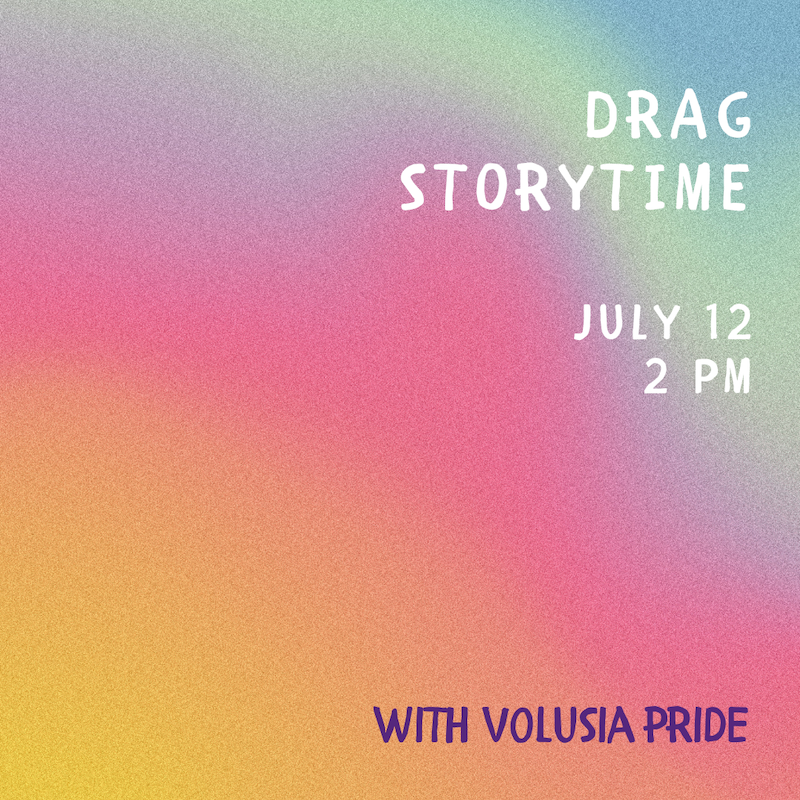 rainbow background with the following text: Drag Storytime, July 12, 2 pm, with DeLand Pride